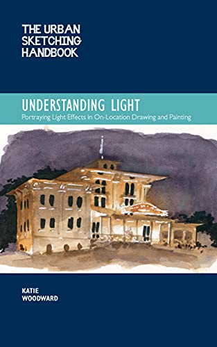 The Urban Sketching Handbook Understanding Light: Portraying Light Effects in On-Location Drawing and Painting (Volume 14)